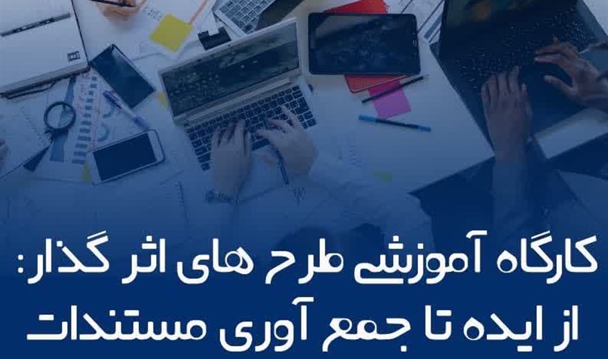برگزاری کارگاه «طرح‌های اثرگذار: از ایده تا جمع‌آوری مستندات»